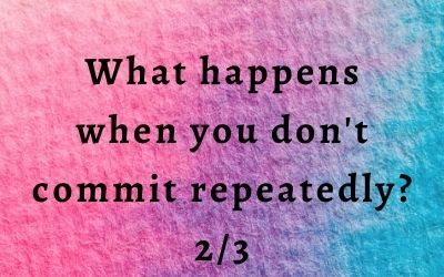 What happens when you don’t commit repeatedly?