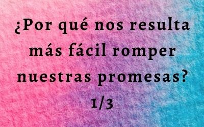 ¿Por qué nos resulta más fácil romper nuestras promesas?