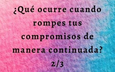 ¿Qué ocurre cuando rompes tus compromisos de manera continuada?