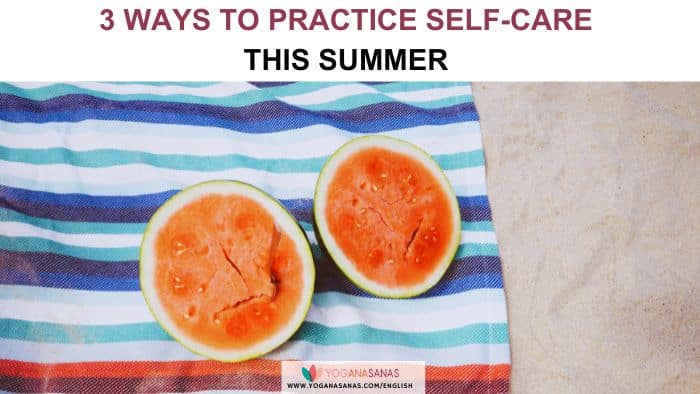 Title at the top: 3 ways to practice self-care this summer. Below the title there is an image of a towel on the sand with two halves of watermelon open facing up. At the middle bottom one can see the logo of Yoganasanas.